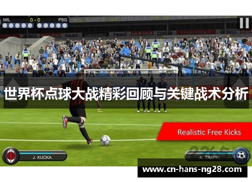 世界杯点球大战精彩回顾与关键战术分析 世界杯点球大战精彩回顾与关键战术分析