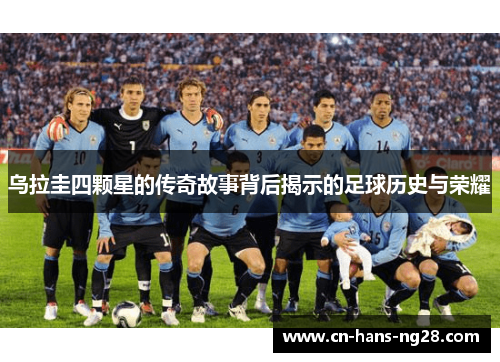 乌拉圭四颗星的传奇故事背后揭示的足球历史与荣耀