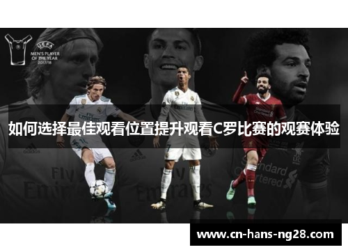 如何选择最佳观看位置提升观看C罗比赛的观赛体验 如何选择最佳观看位置提升观看C罗比赛的观赛体验