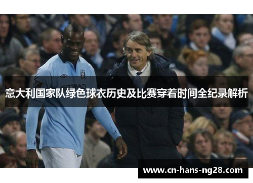 意大利国家队绿色球衣历史及比赛穿着时间全纪录解析 意大利国家队绿色球衣历史及比赛穿着时间全纪录解析
