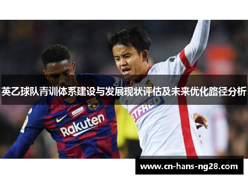 英乙球队青训体系建设与发展现状评估及未来优化路径分析