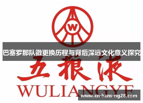 巴塞罗那队徽更换历程与背后深远文化意义探究 巴塞罗那队徽更换历程与背后深远文化意义探究