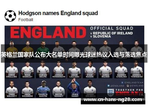 英格兰国家队公布大名单时间曝光球迷热议入选与落选焦点 英格兰国家队公布大名单时间曝光球迷热议入选与落选焦点