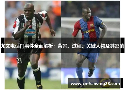 尤文电话门事件全面解析：背景、过程、关键人物及其影响