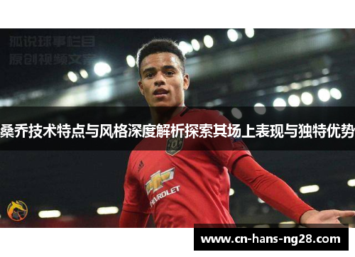 桑乔技术特点与风格深度解析探索其场上表现与独特优势