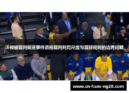 沃顿被裁判驱逐事件透视裁判判罚尺度与篮球规则的边界问题