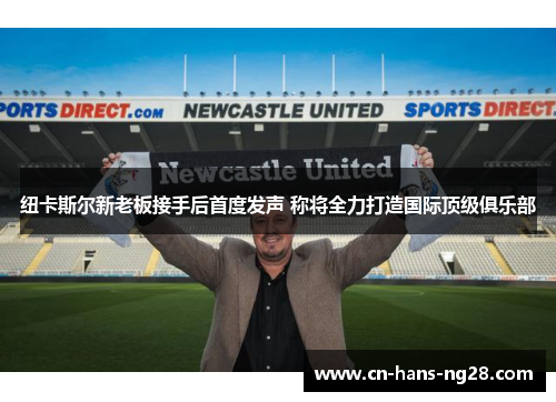 纽卡斯尔新老板接手后首度发声 称将全力打造国际顶级俱乐部